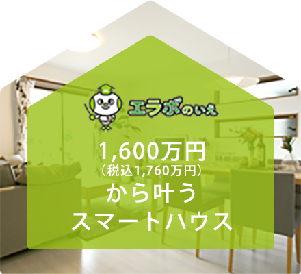 エラボのいえ｜1,600万円(税込1,760万円)から叶うスマートハウス