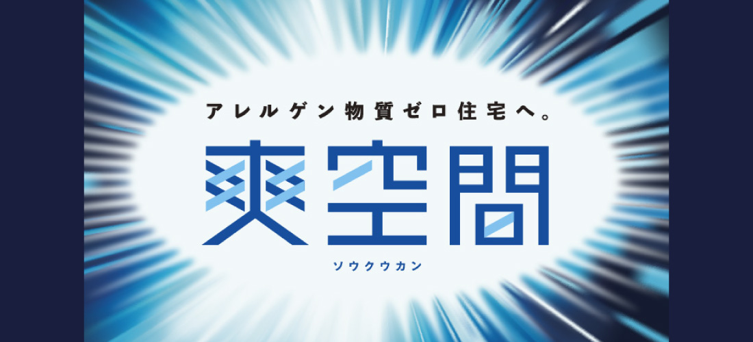アレルゲン物質ゼロ住宅へ。「爽空間 ソウクウカン」